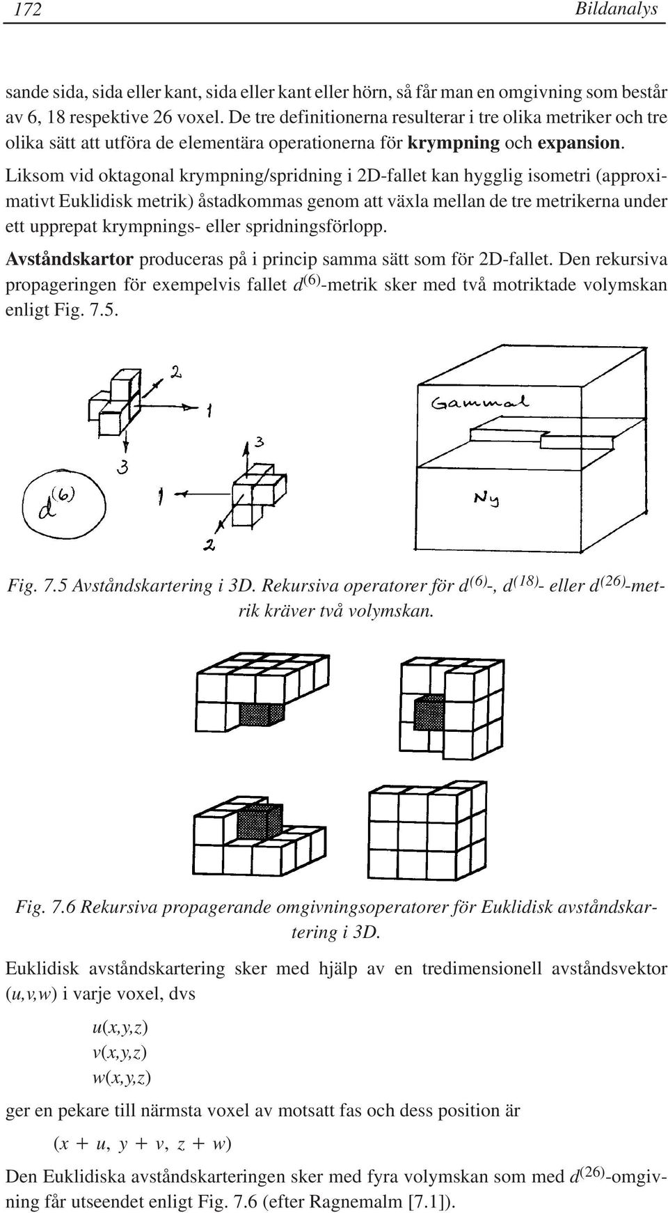 Liksom vid oktagonal krympning/spridning i 2D-fallet kan hygglig isometri (approximativt Euklidisk metrik) åstadkommas genom att växla mellan de tre metrikerna under ett upprepat krympnings- eller