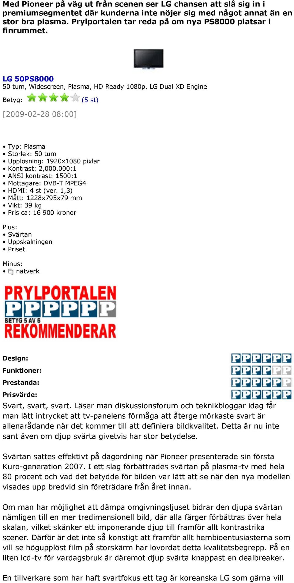 LG 50PS8000 50 tum, Widescreen, Plasma, HD Ready 1080p, LG Dual XD Engine Betyg: (5 st) [2009-02-28 08:00] Typ: Plasma Storlek: 50 tum Upplösning: 1920x1080 pixlar Kontrast: 2,000,000:1 ANSI