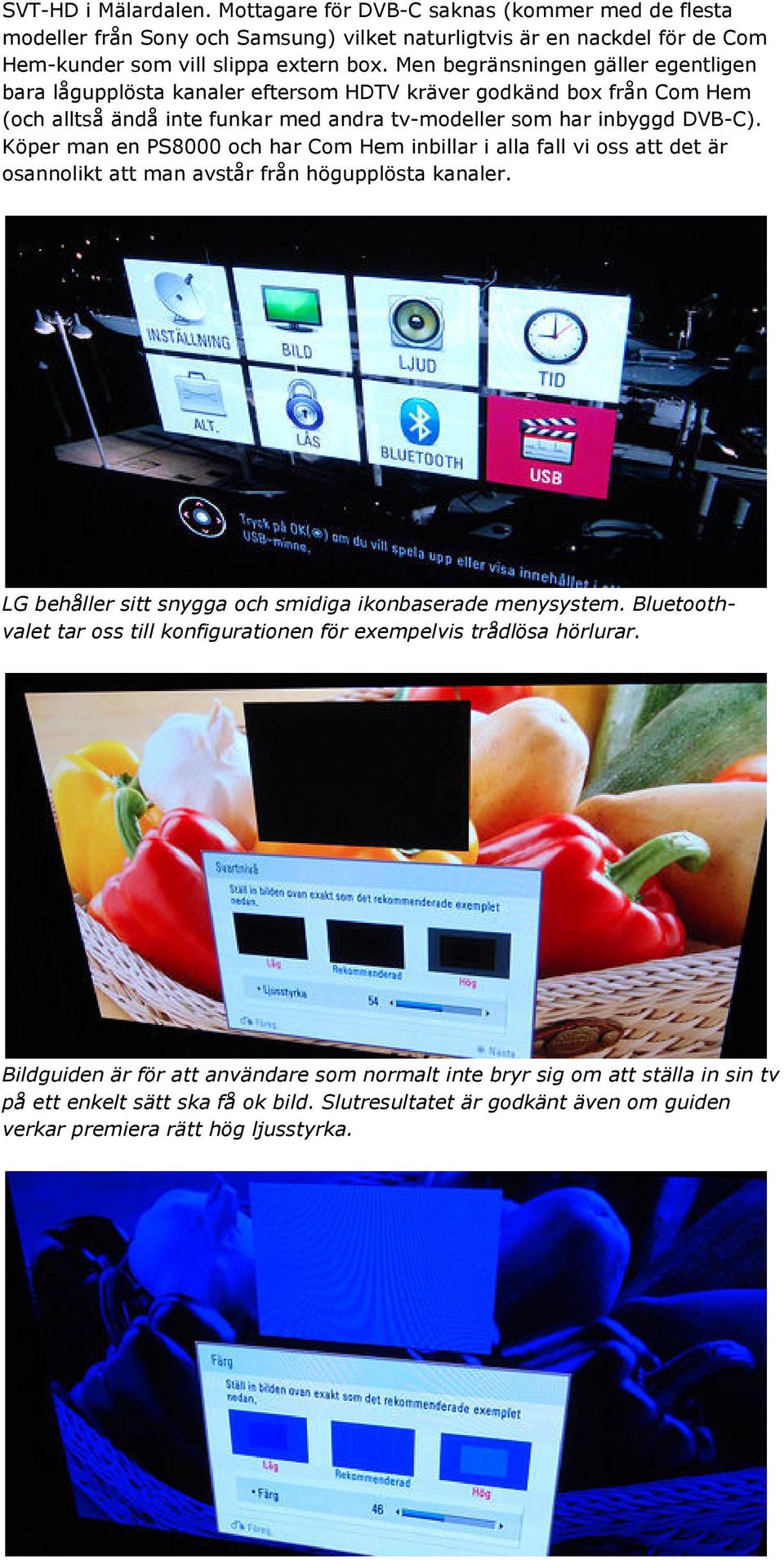 Köper man en PS8000 och har Com Hem inbillar i alla fall vi oss att det är osannolikt att man avstår från högupplösta kanaler. LG behåller sitt snygga och smidiga ikonbaserade menysystem.