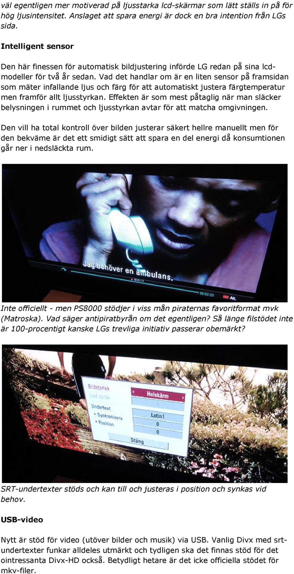 Vad det handlar om är en liten sensor på framsidan som mäter infallande ljus och färg för att automatiskt justera färgtemperatur men framför allt ljusstyrkan.