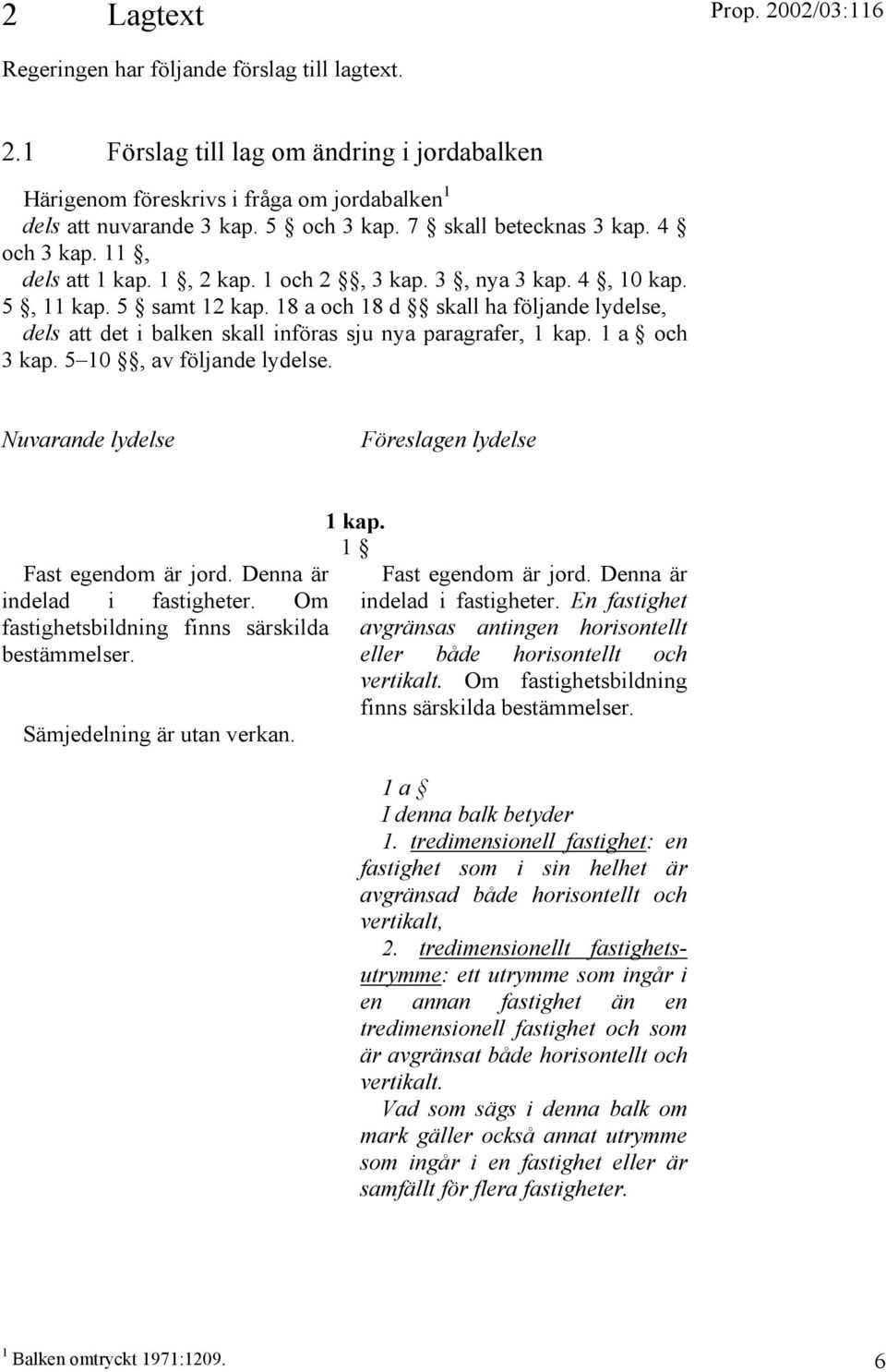 18 a och 18 d skall ha följande lydelse, dels att det i balken skall införas sju nya paragrafer, 1 kap. 1 a och 3 kap. 5 10, av följande lydelse.