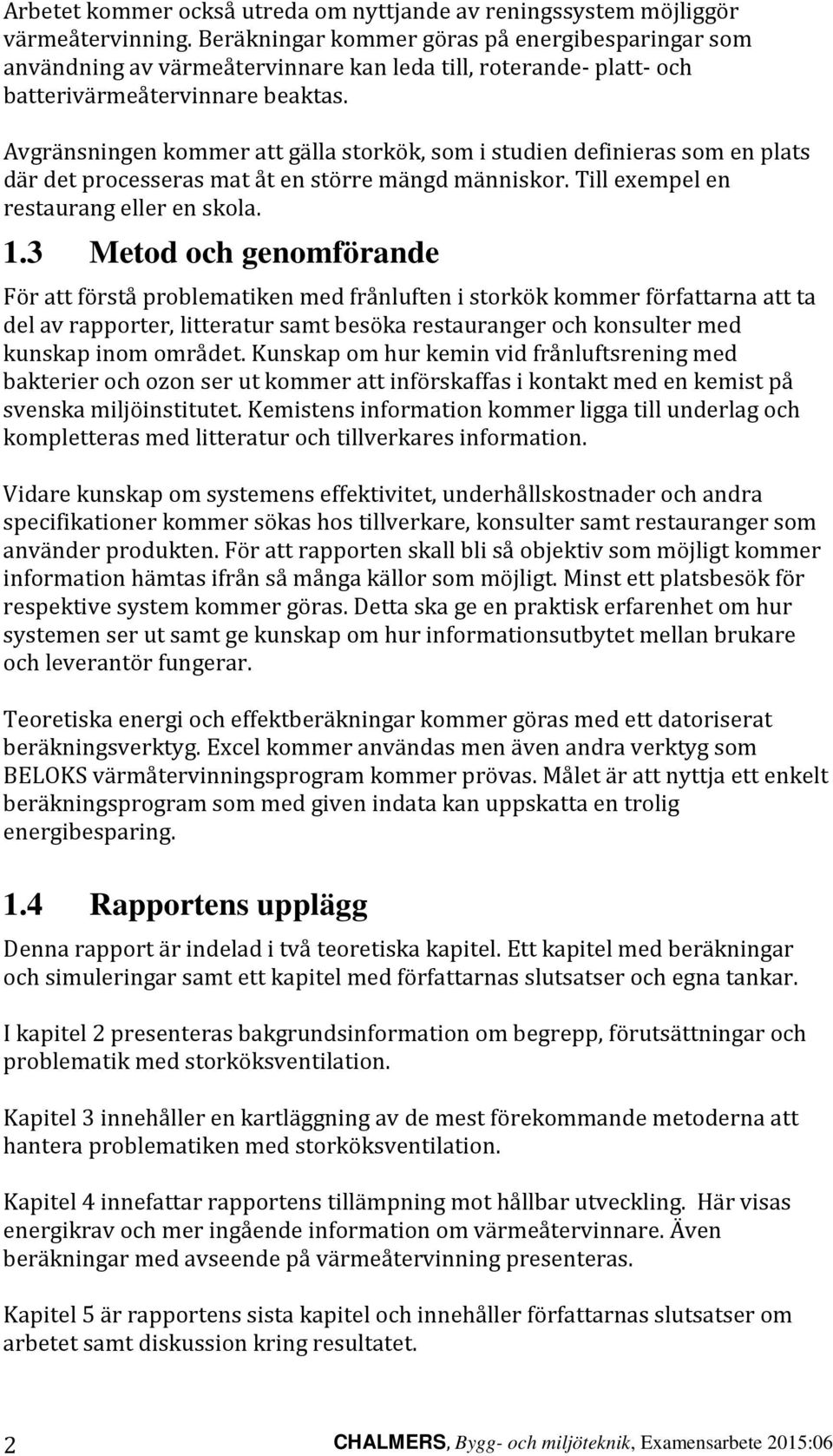 Avgränsningen kommer att gälla storkök, som i studien definieras som en plats där det processeras mat åt en större mängd människor. Till exempel en restaurang eller en skola. 1.