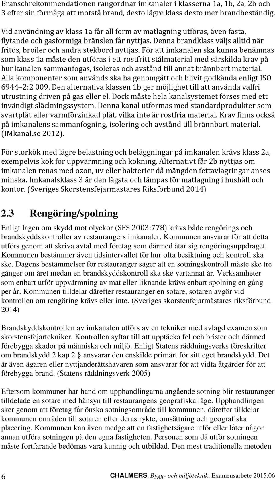 För att imkanalen ska kunna benämnas som klass 1a måste den utföras i ett rostfritt stålmaterial med särskilda krav på hur kanalen sammanfogas, isoleras och avstånd till annat brännbart material.