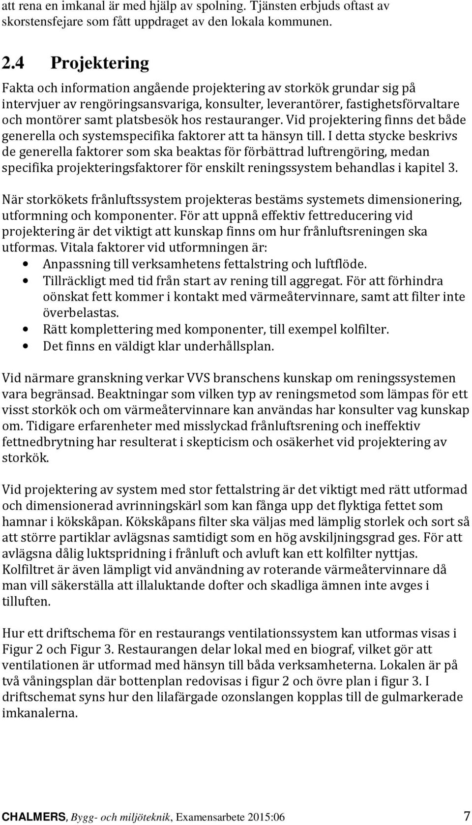 restauranger. Vid projektering finns det både generella och systemspecifika faktorer att ta hänsyn till.