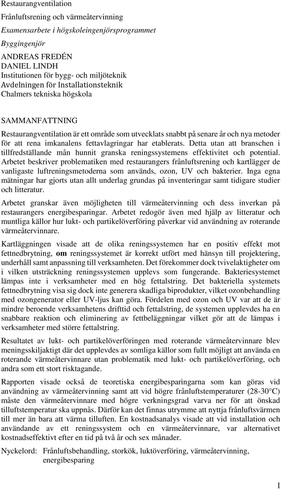 etablerats. Detta utan att branschen i tillfredställande mån hunnit granska reningssystemens effektivitet och potential.