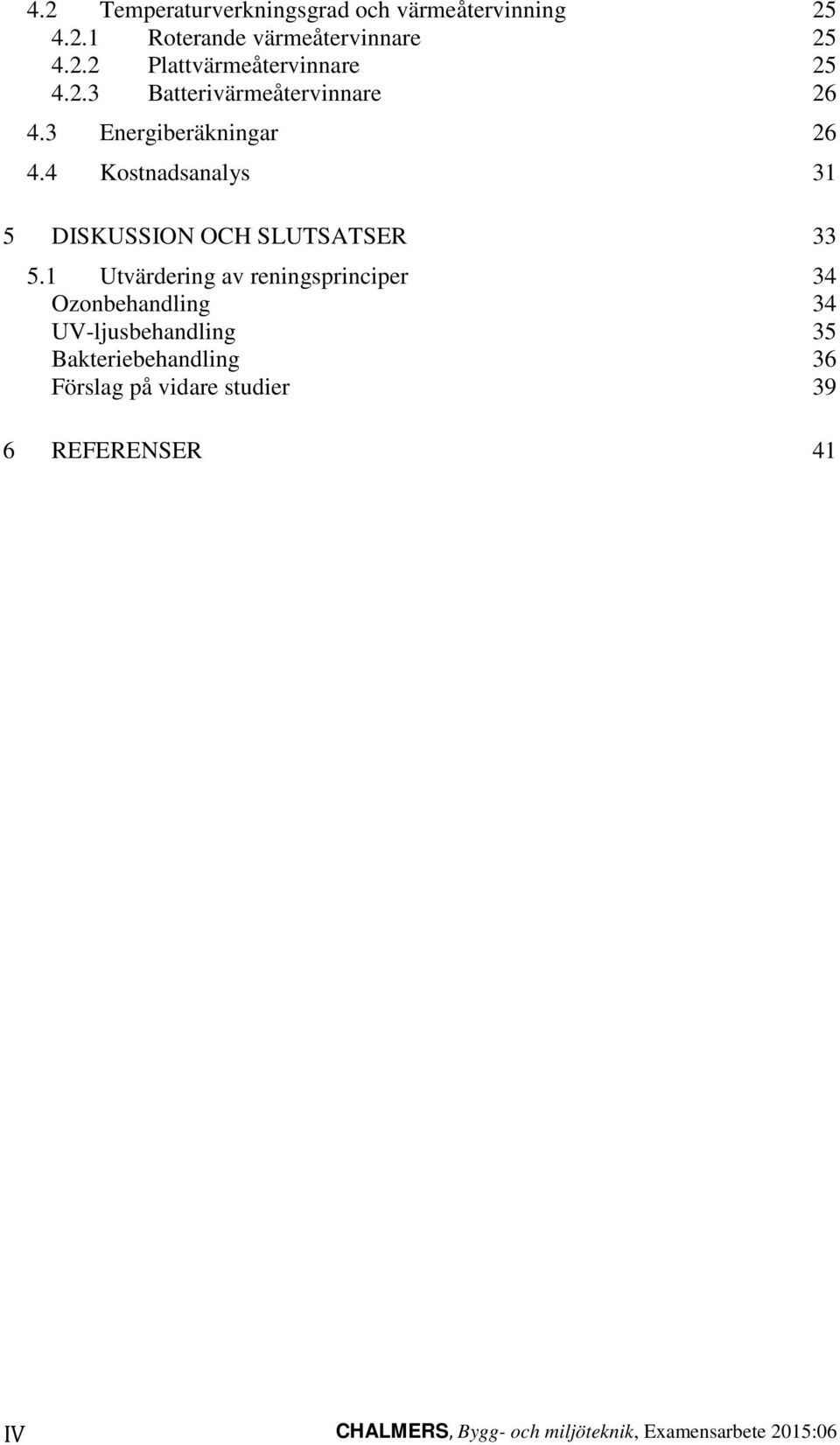 4 Kostnadsanalys 31 5 DISKUSSION OCH SLUTSATSER 33 5.