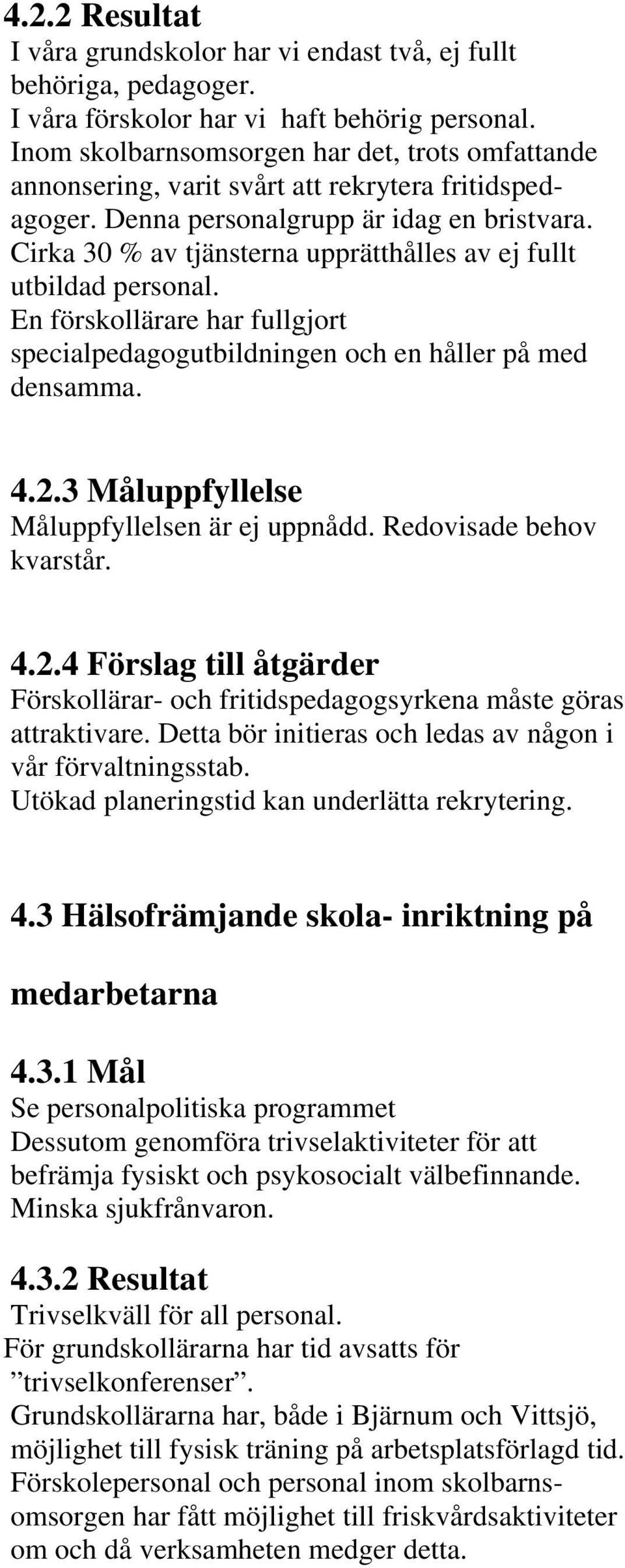 Cirka 30 % av tjänsterna upprätthålles av ej fullt utbildad personal. En förskollärare har fullgjort specialpedagogutbildningen och en håller på med densamma. 4.2.