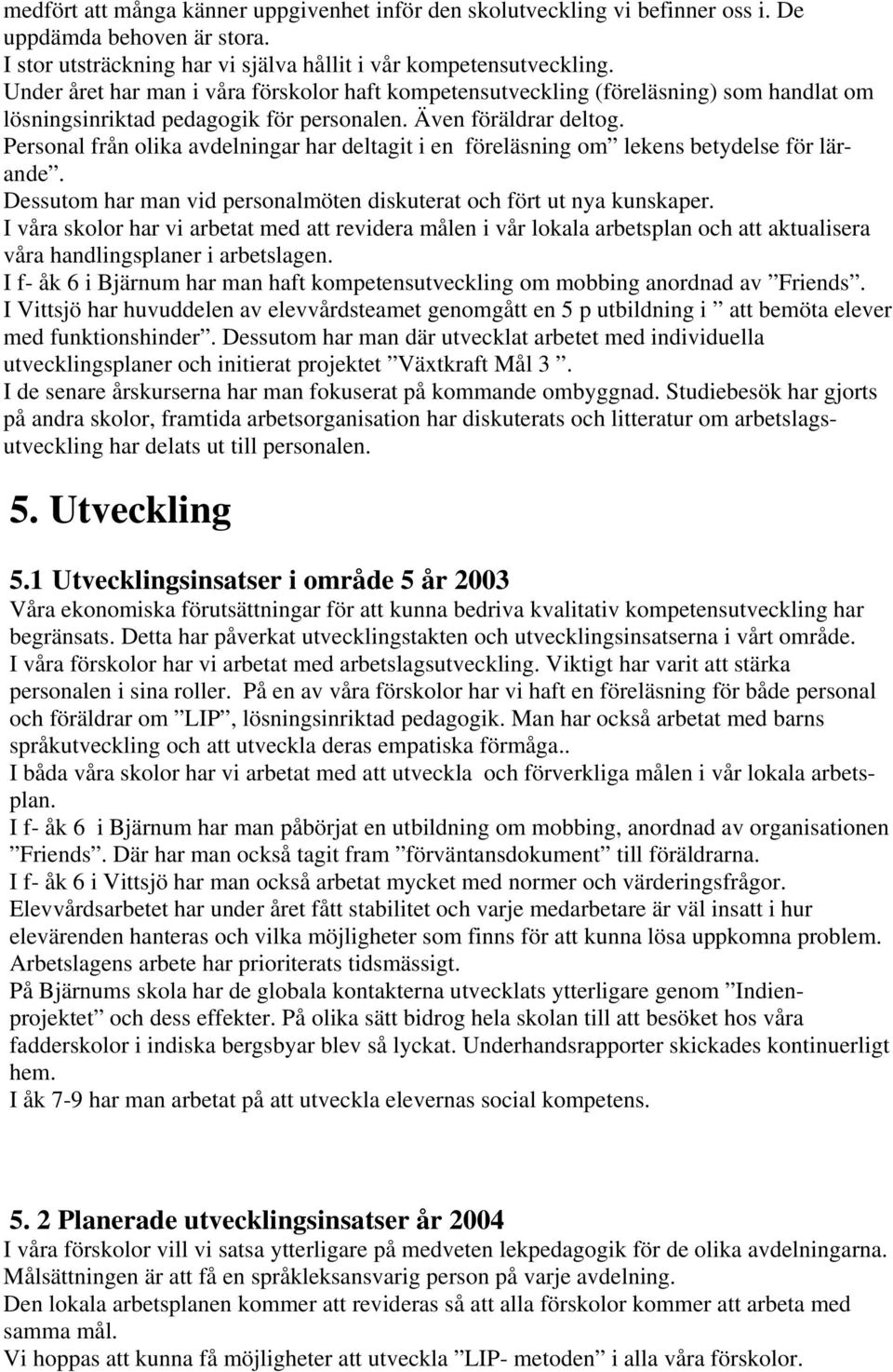 Personal från olika avdelningar har deltagit i en föreläsning om lekens betydelse för lärande. Dessutom har man vid personalmöten diskuterat och fört ut nya kunskaper.