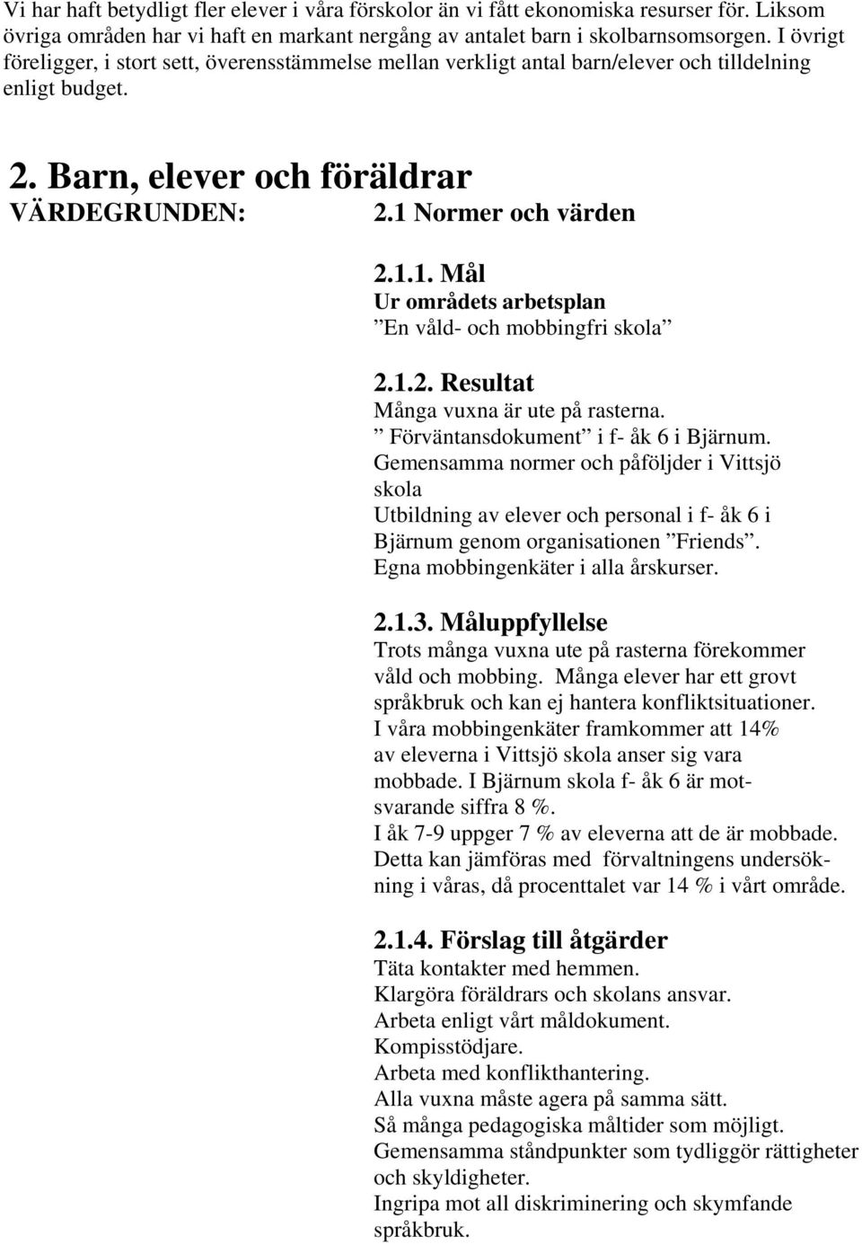 Normer och värden 2.1.1. Mål Ur områdets arbetsplan En våld- och mobbingfri skola 2.1.2. Resultat Många vuxna är ute på rasterna. Förväntansdokument i f- åk 6 i Bjärnum.