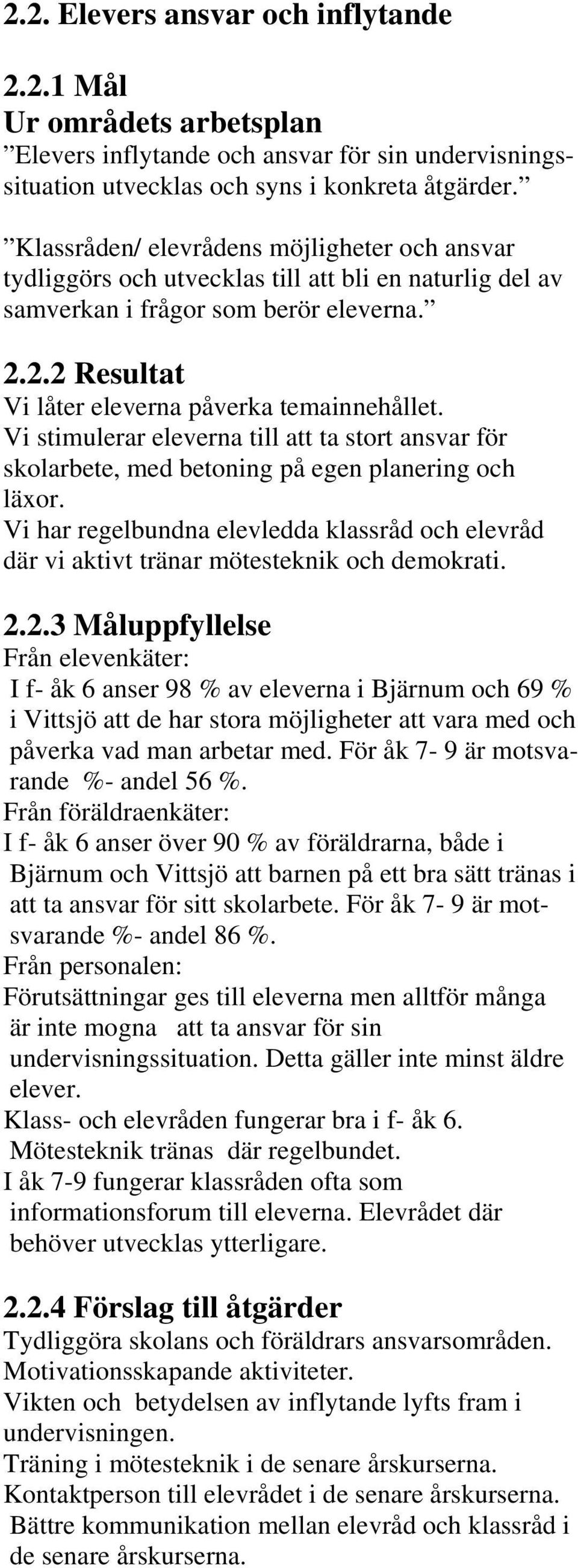 Vi stimulerar eleverna till att ta stort ansvar för skolarbete, med betoning på egen planering och läxor.