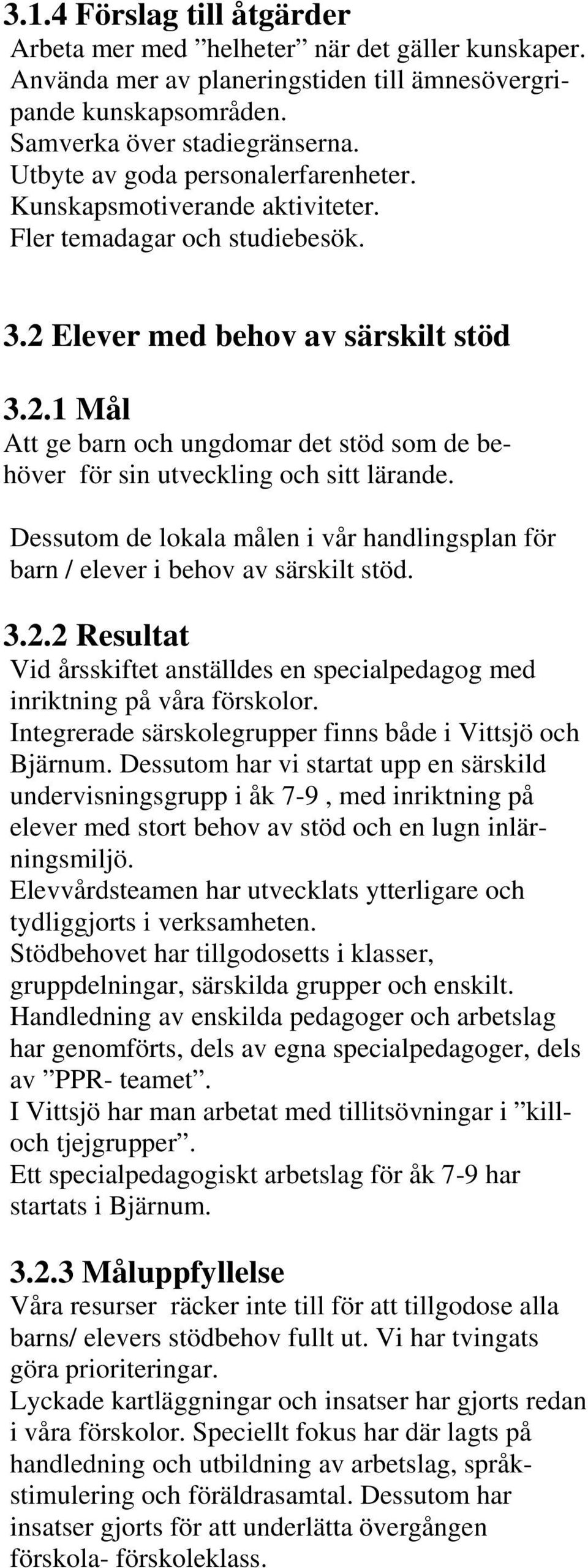 Dessutom de lokala målen i vår handlingsplan för barn / elever i behov av särskilt stöd. 3.2.2 Resultat Vid årsskiftet anställdes en specialpedagog med inriktning på våra förskolor.