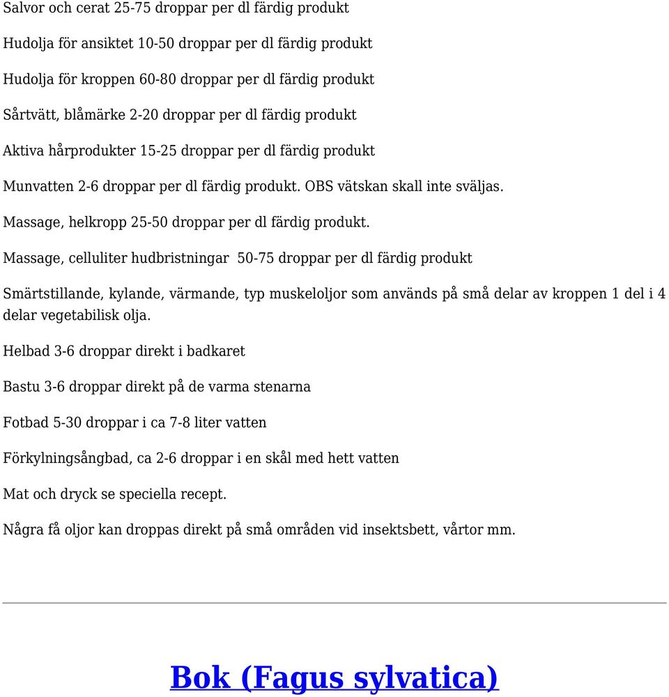 Massage, celluliter hudbristningar 50-75 drppar per dl färdig prdukt Smärtstillande, kylande, värmande, typ muskelljr sm används på små delar av krppen 1 del i 4 delar vegetabilisk lja.