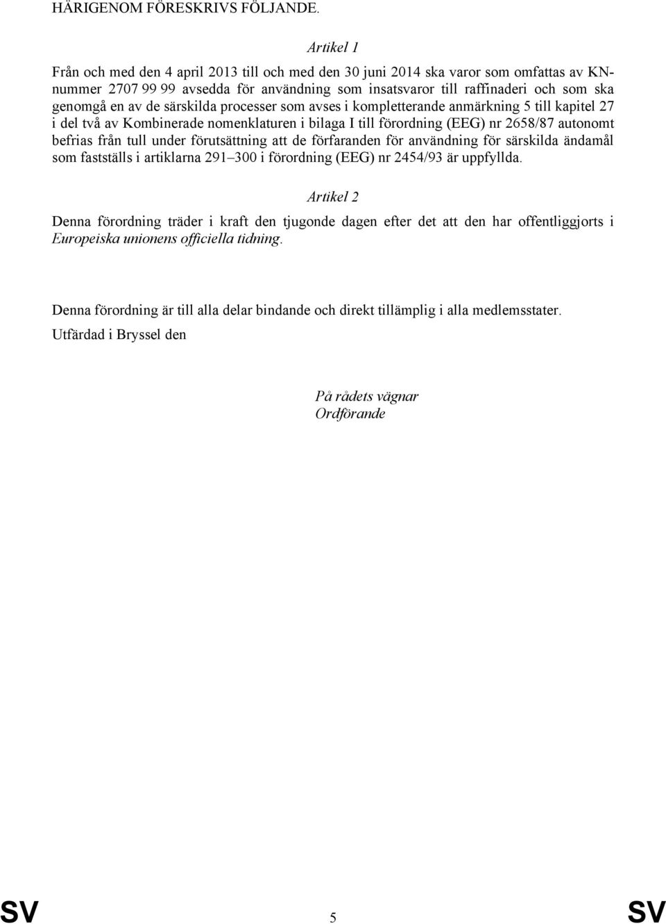 de särskilda processer som avses i kompletterande anmärkning 5 till kapitel 27 i del två av Kombinerade nomenklaturen i bilaga I till förordning (EEG) nr 2658/87 autonomt befrias från tull under