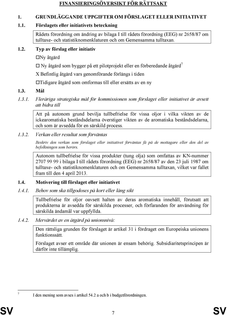 1. Förslagets eller initiativets beteckning Rådets förordning om ändring av bilaga I till rådets förordning (EEG) nr 26