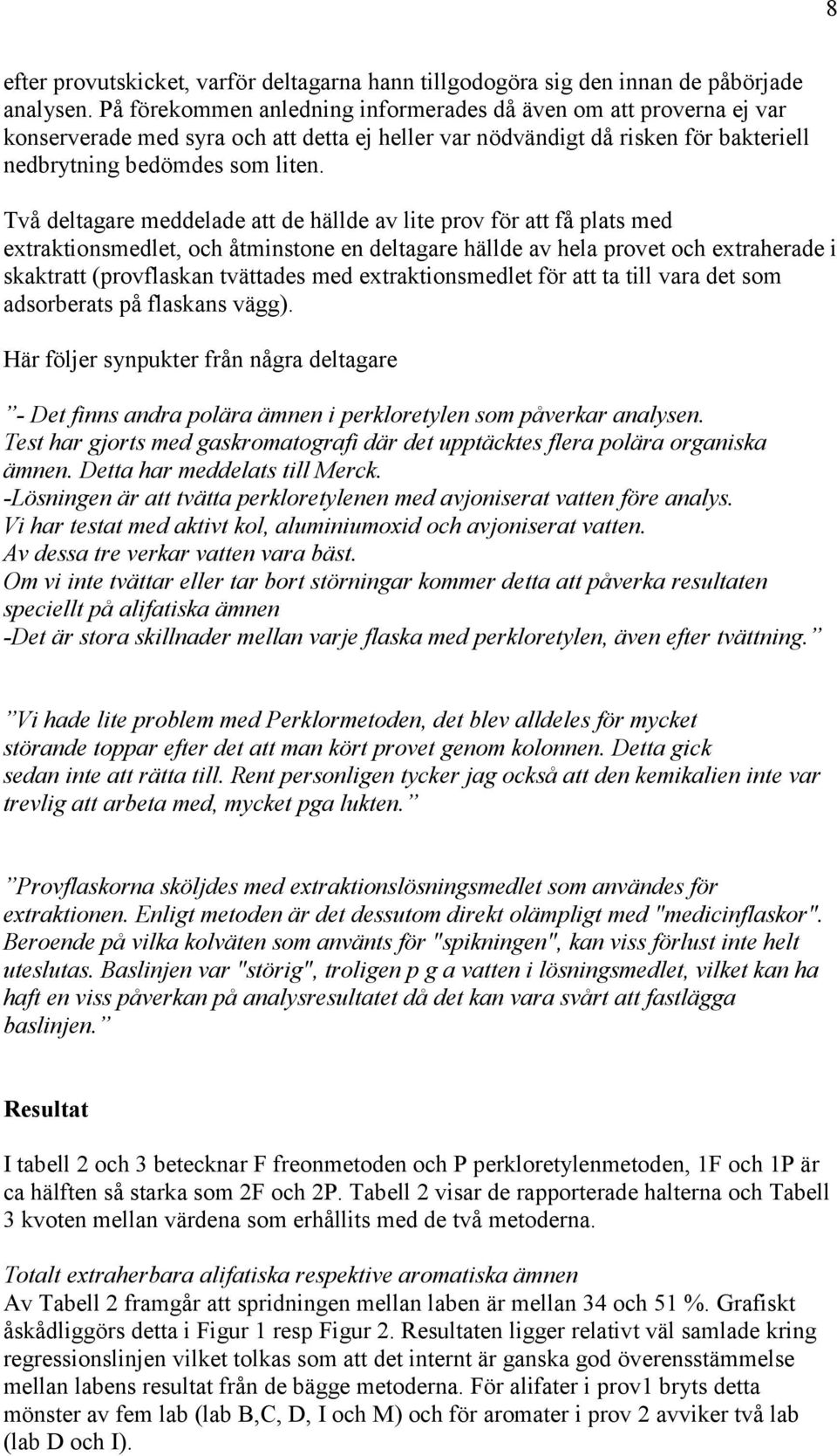 Två deltagare meddelade att de hällde av lite prov för att få plats med extraktionsmedlet, och åtminstone en deltagare hällde av hela provet och extraherade i skaktratt (provflaskan tvättades med