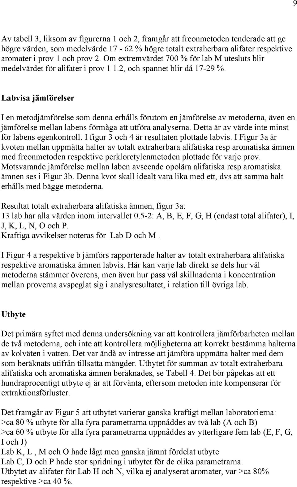 Labvisa jämförelser I en metodjämförelse som denna erhålls förutom en jämförelse av metoderna, även en jämförelse mellan labens förmåga att utföra analyserna.