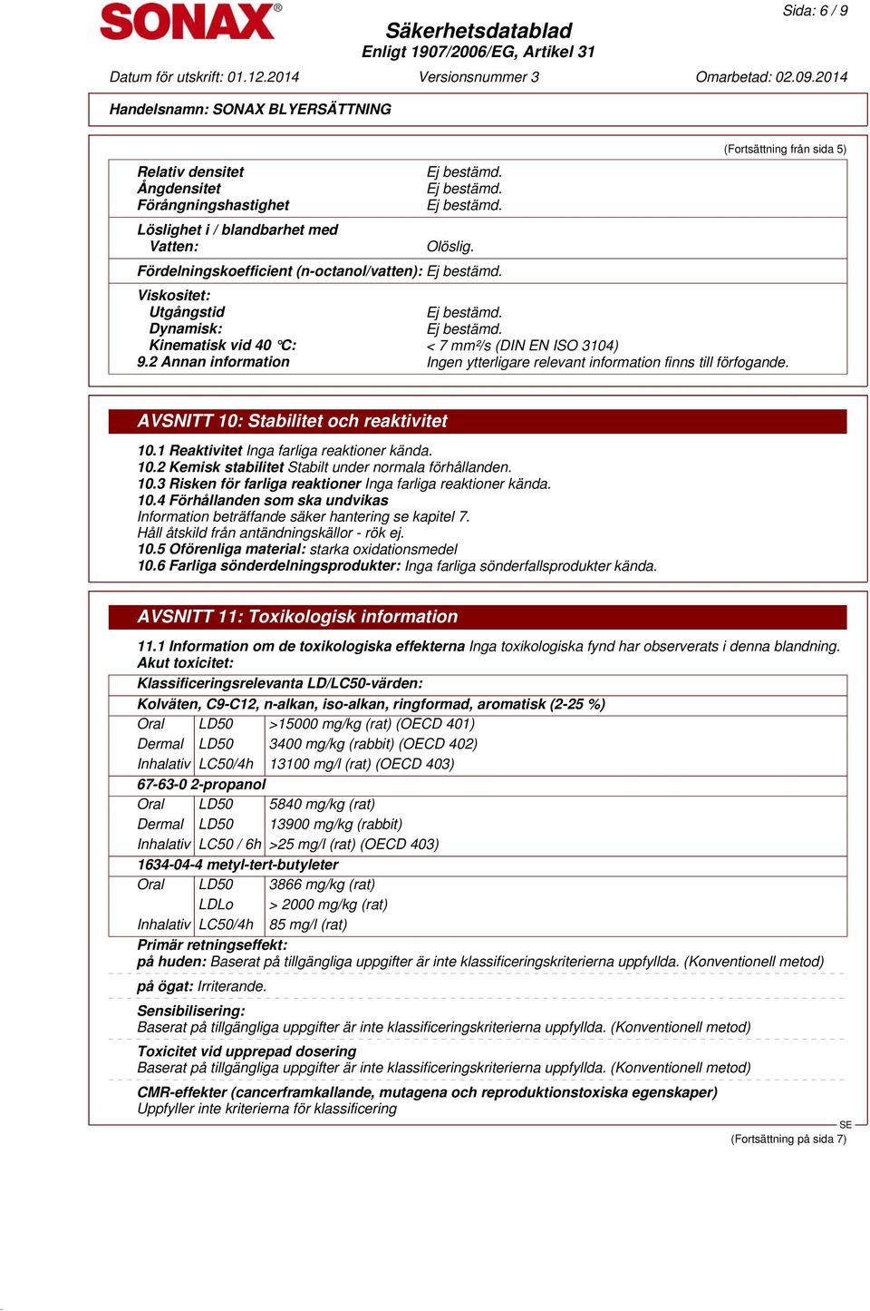 2 Annan information Ingen ytterligare relevant information finns till förfogande. AVSNITT 10: Stabilitet och reaktivitet 10.1 Reaktivitet Inga farliga reaktioner kända. 10.2 Kemisk stabilitet Stabilt under normala förhållanden.