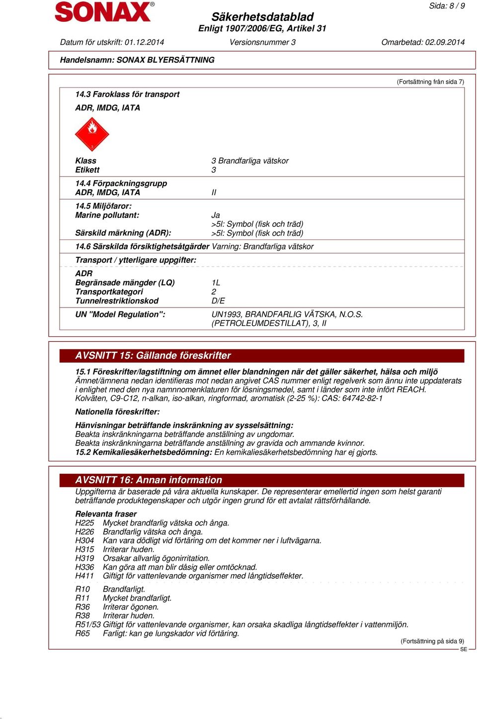 6 Särskilda försiktighetsåtgärder Varning: Brandfarliga vätskor Transport / ytterligare uppgifter: ADR Begränsade mängder (LQ) 1L Transportkategori 2 Tunnelrestriktionskod D/E UN "Model Regulation":