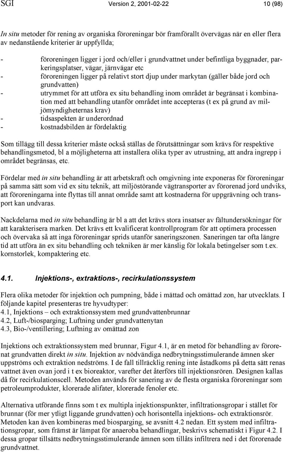 utrymmet för att utföra ex situ behandling inom området är begränsat i kombination med att behandling utanför området inte accepteras (t ex på grund av miljömyndigheternas krav) - tidsaspekten är