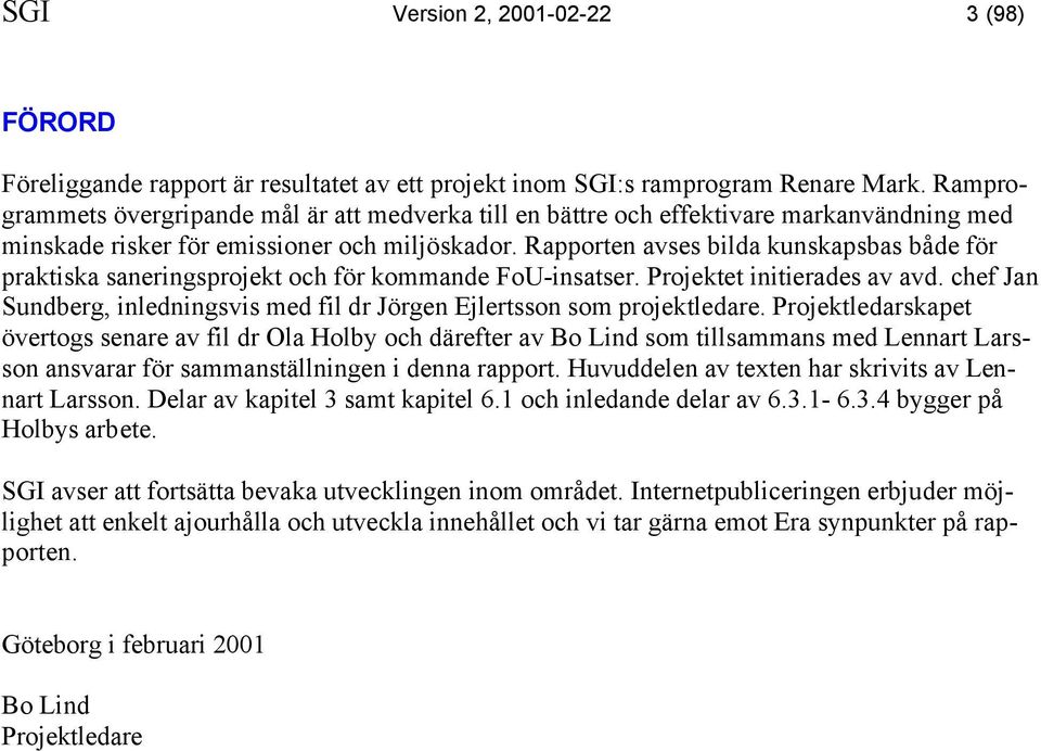 Rapporten avses bilda kunskapsbas både för praktiska saneringsprojekt och för kommande FoU-insatser. Projektet initierades av avd.