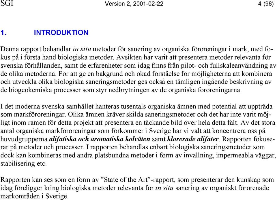 För att ge en bakgrund och ökad förståelse för möjligheterna att kombinera och utveckla olika biologiska saneringsmetoder ges också en tämligen ingående beskrivning av de biogeokemiska processer som