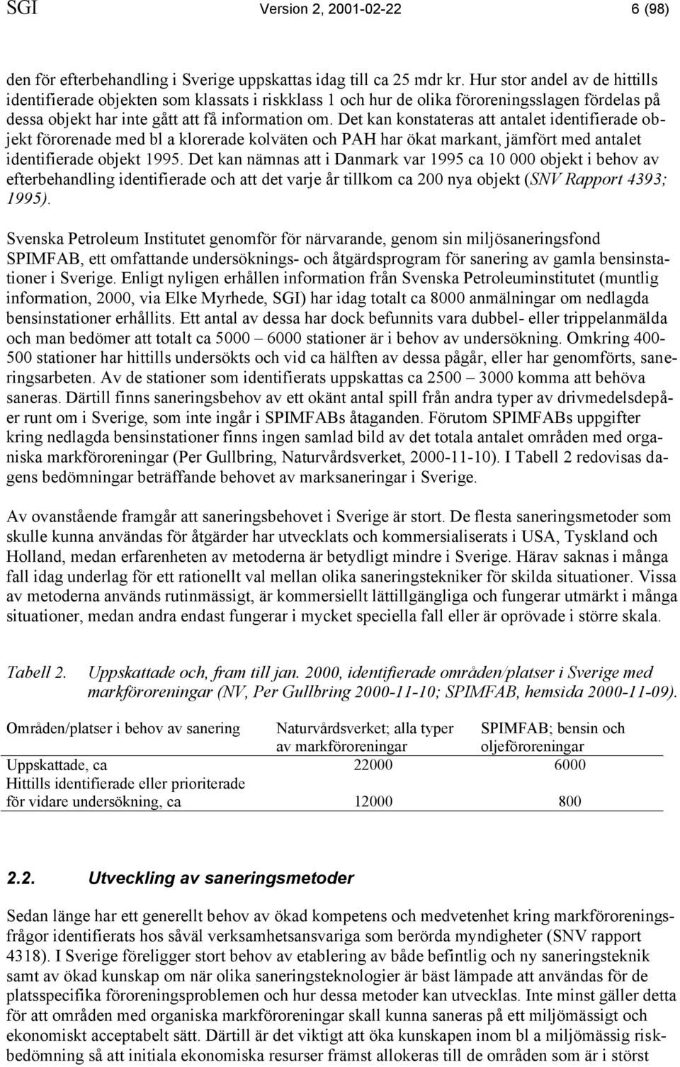 Det kan konstateras att antalet identifierade objekt förorenade med bl a klorerade kolväten och PAH har ökat markant, jämfört med antalet identifierade objekt 1995.