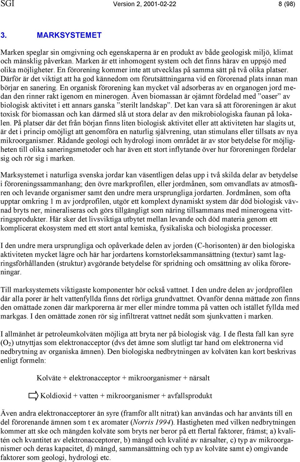 Därför är det viktigt att ha god kännedom om förutsättningarna vid en förorenad plats innan man börjar en sanering.
