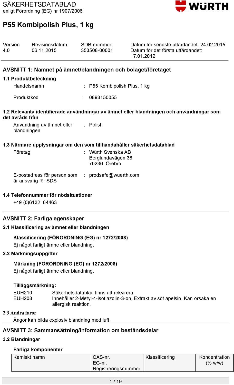 3 Närmare upplysningar om den som tillhandahåller säkerhetsdatablad Företag : Würth Svenska AB Berglundavägen 38 70236 Örebro E-postadress för person som är ansvarig för SDS : prodsafe@wuerth.com 1.
