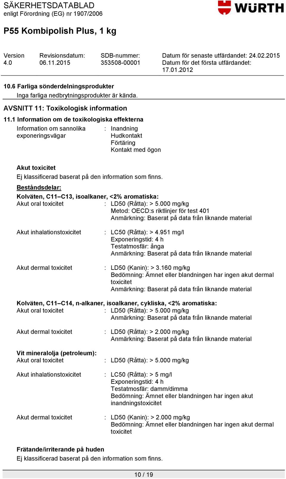 Akut oral toxicitet : LD50 (Råtta): > 5.000 mg/kg Metod: OECD:s riktlinjer för test 401 Akut inhalationstoxicitet Akut dermal toxicitet : LC50 (Råtta): > 4.