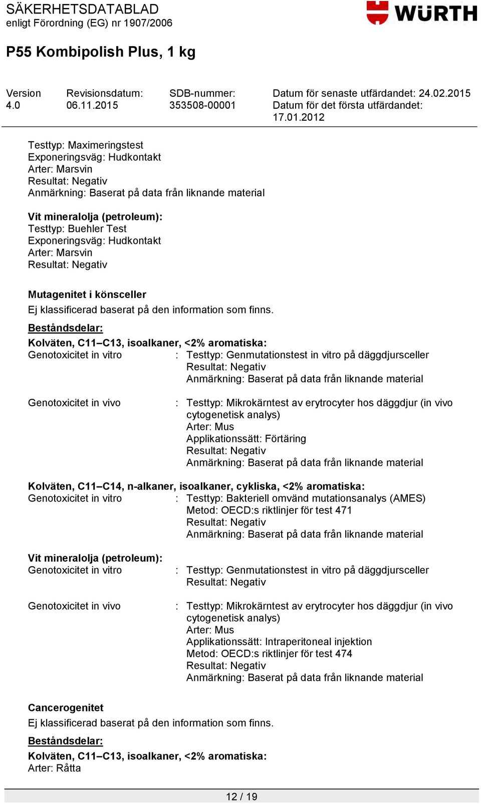 Applikationssätt: Förtäring Kolväten, C11 C14, n-alkaner, isoalkaner, cykliska, <2% aromatiska: Genotoxicitet in vitro : Testtyp: Bakteriell omvänd mutationsanalys (AMES) Metod: OECD:s riktlinjer för