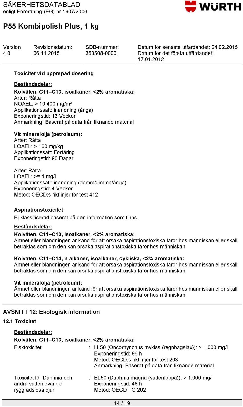 (damm/dimma/ånga) Exponeringstid: 4 Veckor Metod: OECD:s riktlinjer för test 412 Aspirationstoxicitet Ej klassificerad baserat på den som finns.