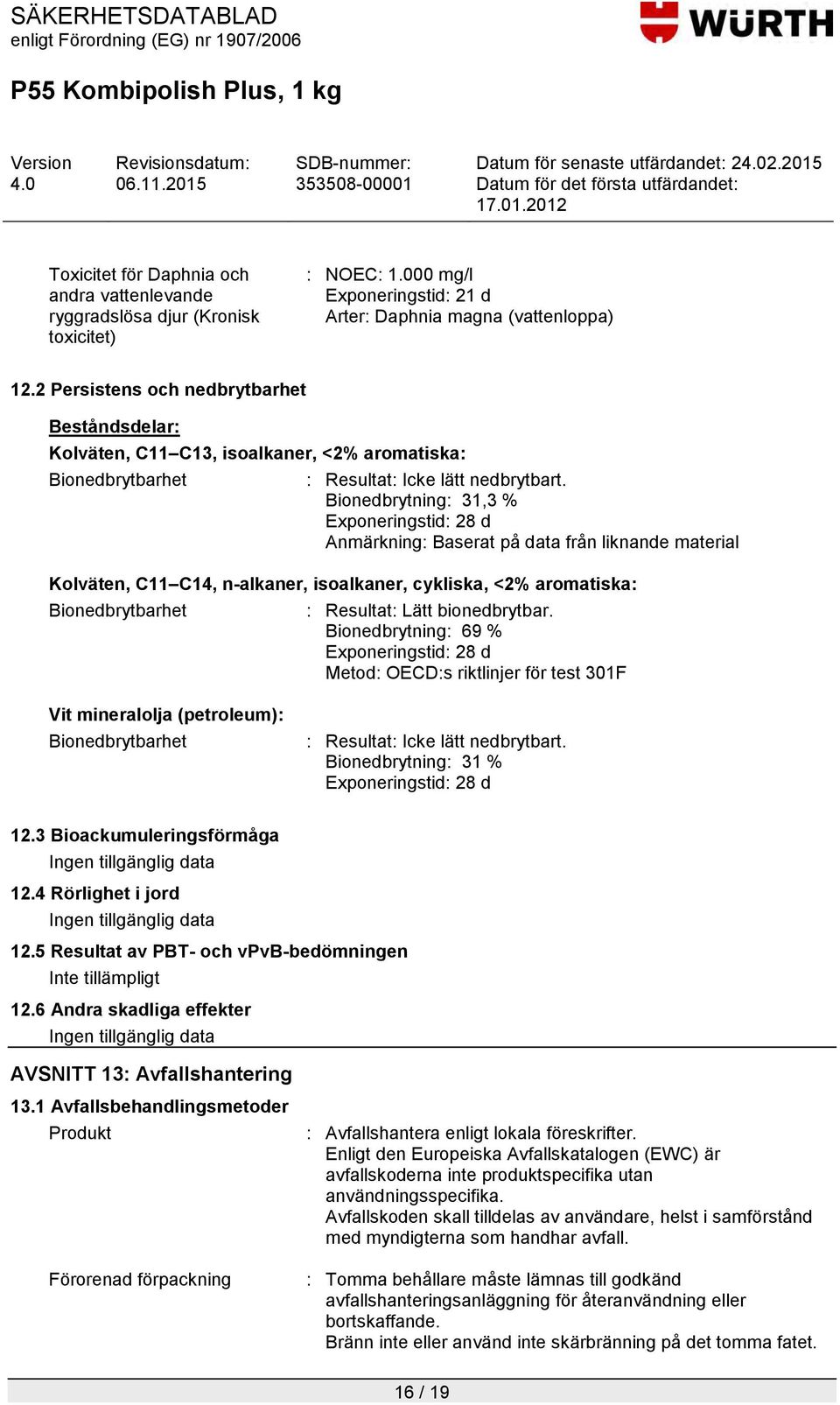 Bionedbrytning: 31,3 % Exponeringstid: 28 d Kolväten, C11 C14, n-alkaner, isoalkaner, cykliska, <2% aromatiska: Bionedbrytbarhet : Resultat: Lätt bionedbrytbar.
