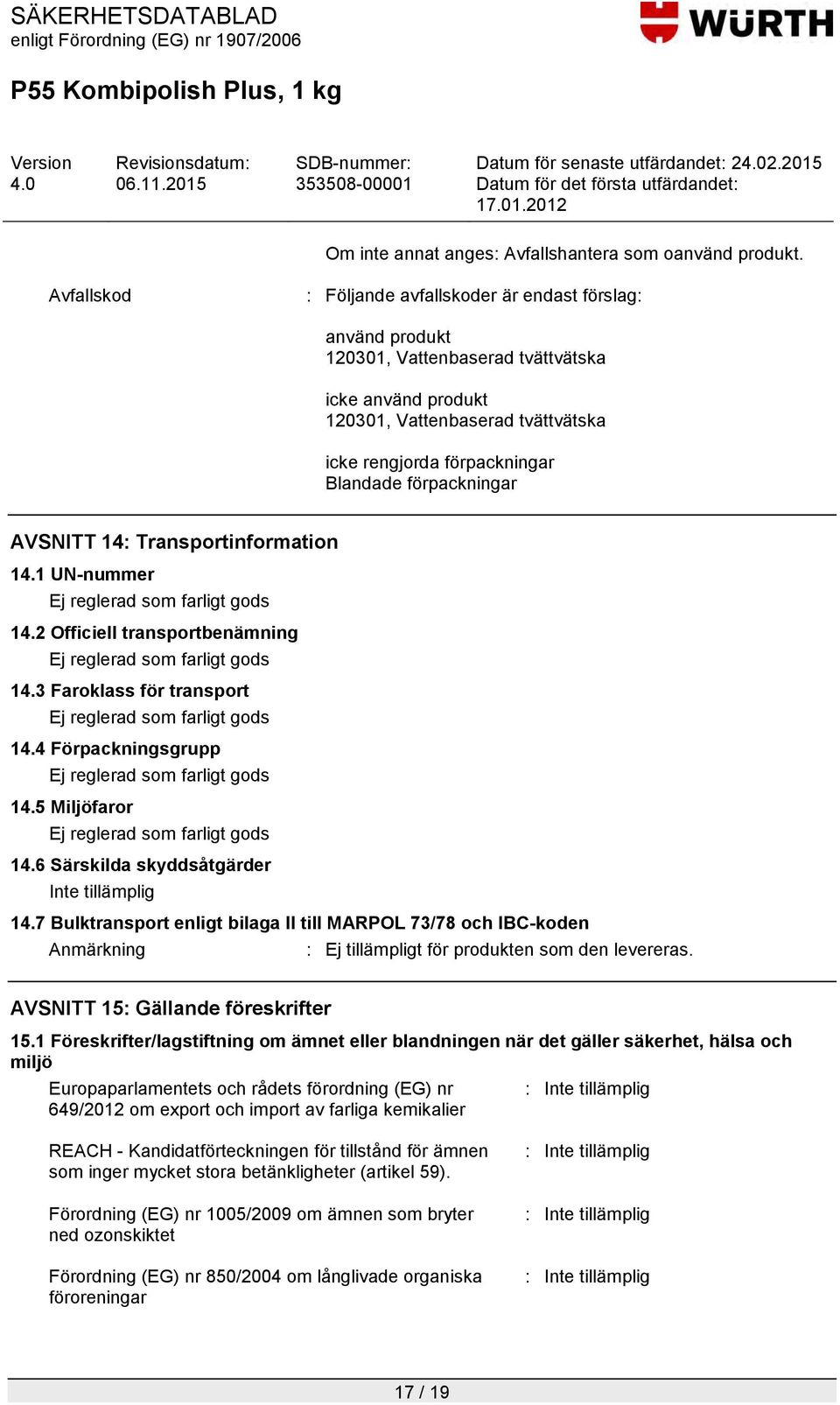 förpackningar AVSNITT 14: Transport 14.1 UN-nummer Ej reglerad som farligt gods 14.2 Officiell transportbenämning Ej reglerad som farligt gods 14.