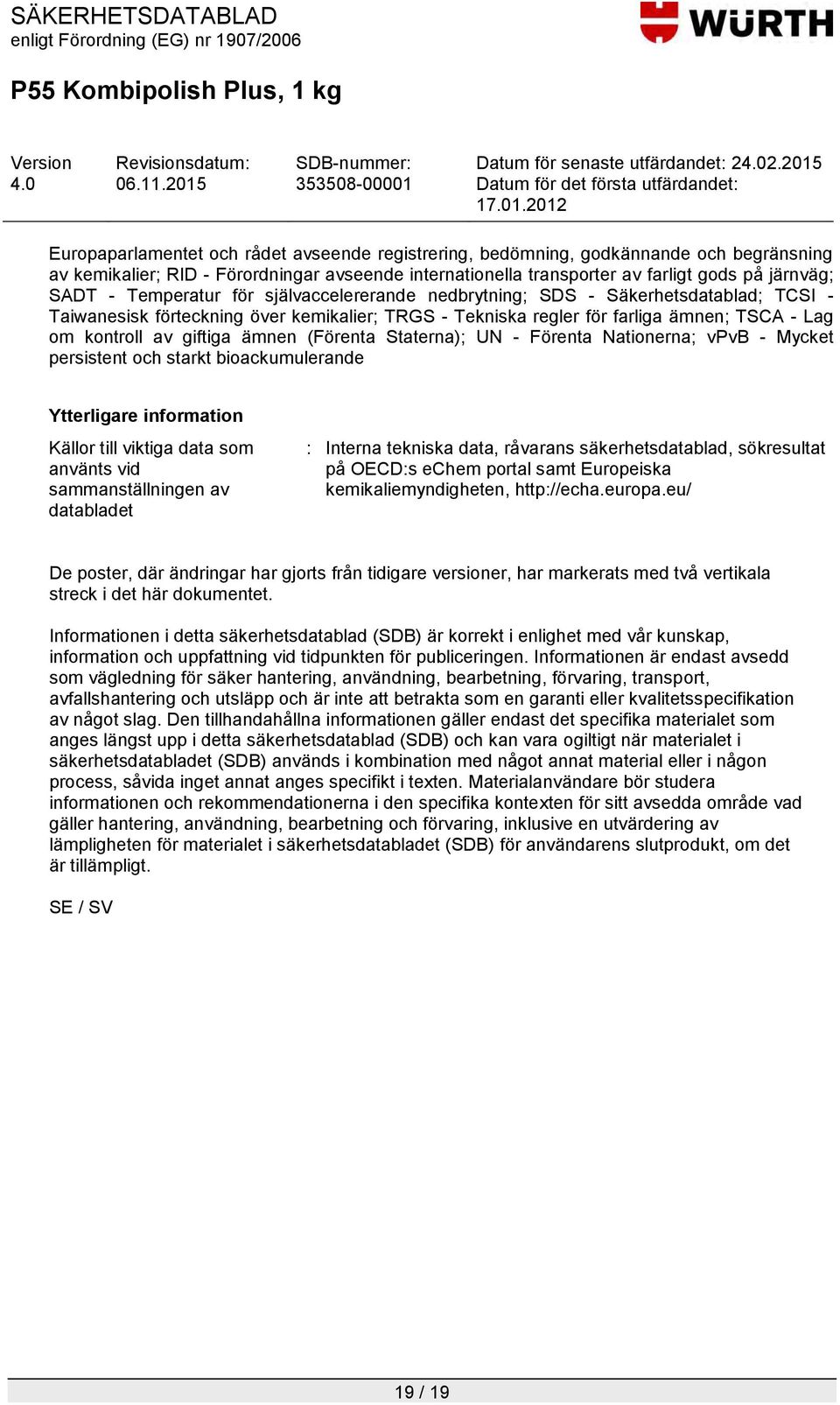 ämnen (Förenta Staterna); UN - Förenta Nationerna; vpvb - Mycket persistent och starkt bioackumulerande Källor till viktiga data som använts vid sammanställningen av databladet : Interna tekniska