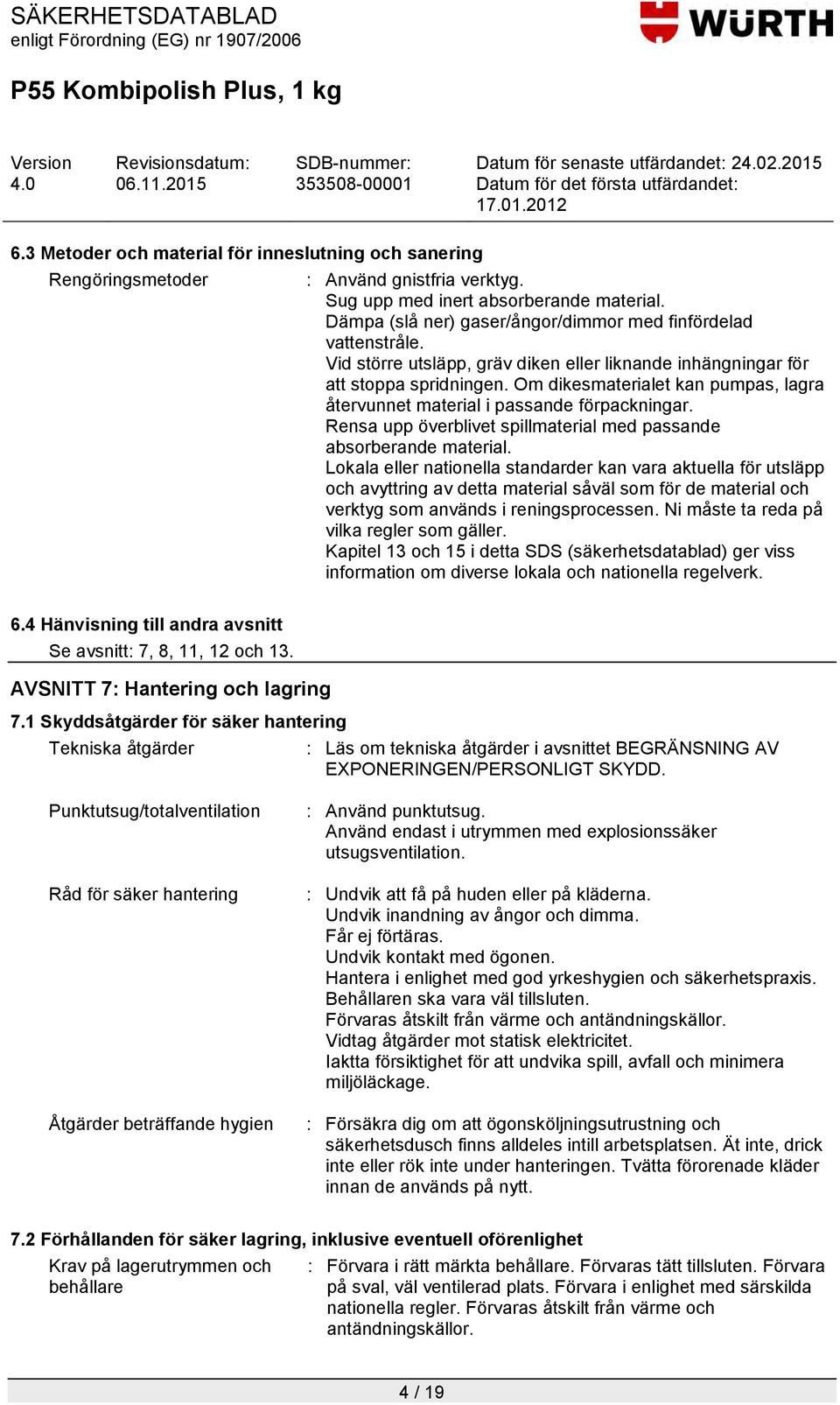 Om dikesmaterialet kan pumpas, lagra återvunnet material i passande förpackningar. Rensa upp överblivet spillmaterial med passande absorberande material.