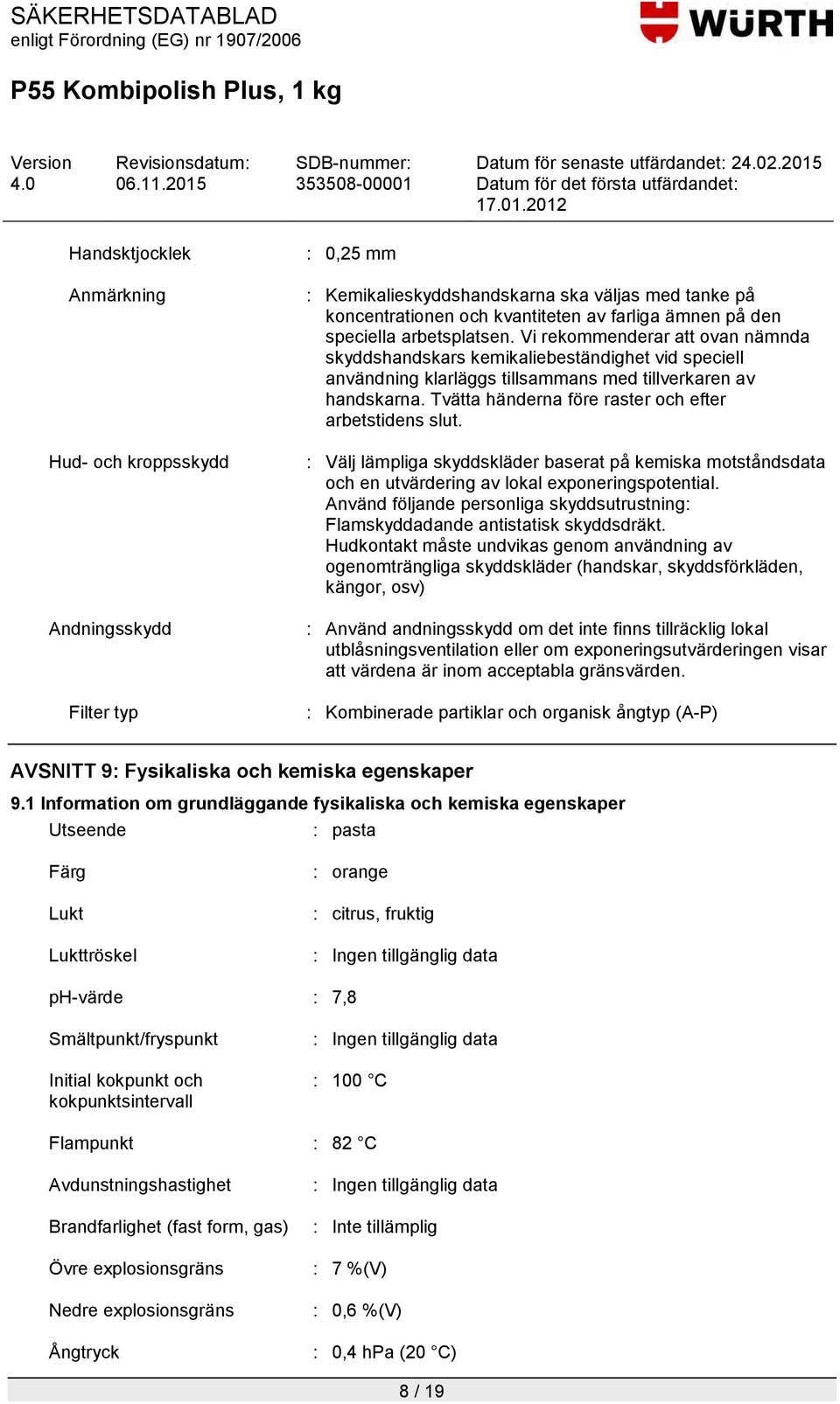 Tvätta händerna före raster och efter arbetstidens slut. : Välj lämpliga skyddskläder baserat på kemiska motståndsdata och en utvärdering av lokal exponeringspotential.
