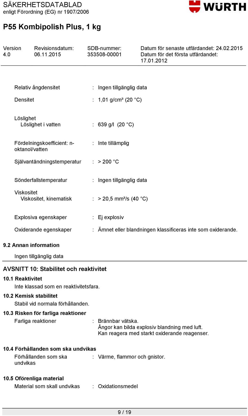 Ämnet eller blandningen klassificeras inte som oxiderande. 9.2 Annan Ingen tillgänglig data AVSNITT 10: Stabilitet och reaktivitet 10.1 Reaktivitet Inte klassad som en reaktivitetsfara. 10.2 Kemisk stabilitet Stabil vid normala förhållanden.