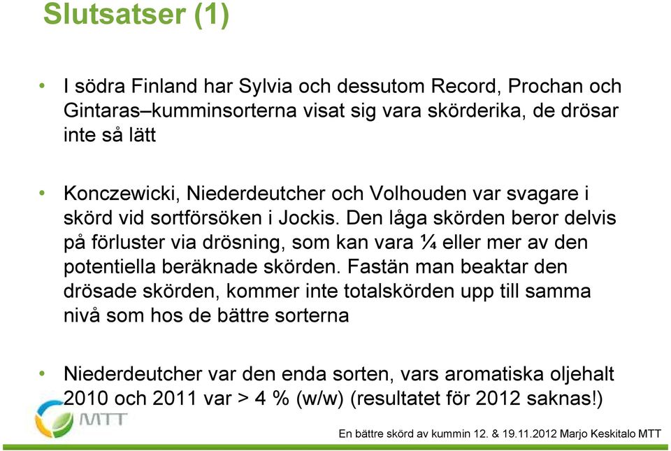 Den låga skörden beror delvis på förluster via drösning, som kan vara ¼ eller mer av den potentiella beräknade skörden.