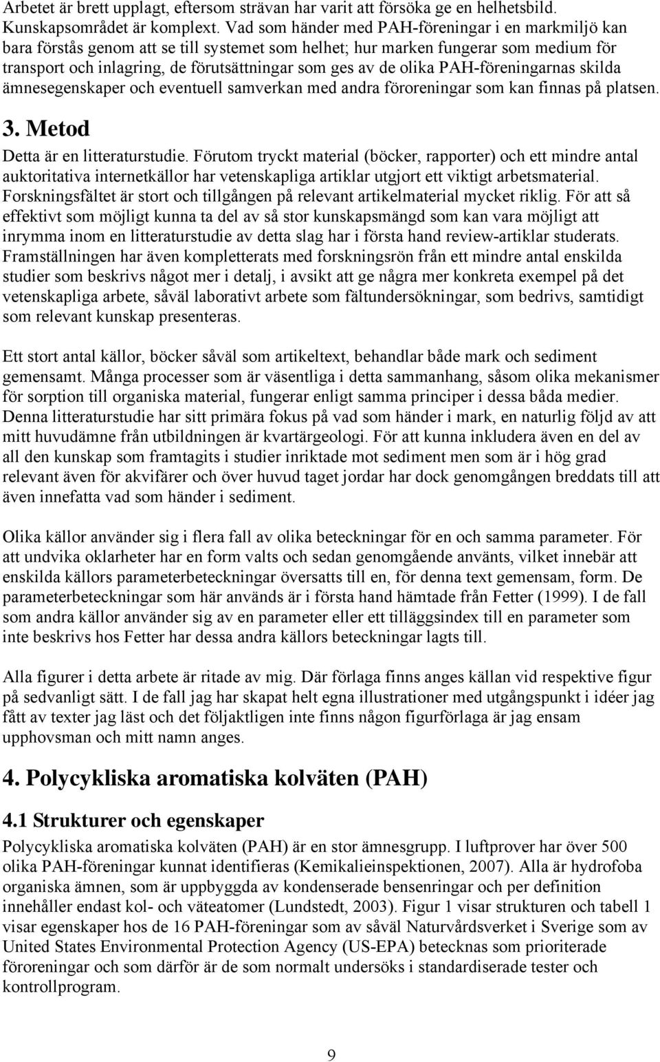 olika PAH-föreningarnas skilda ämnesegenskaper och eventuell samverkan med andra föroreningar som kan finnas på platsen. 3. Metod Detta är en litteraturstudie.