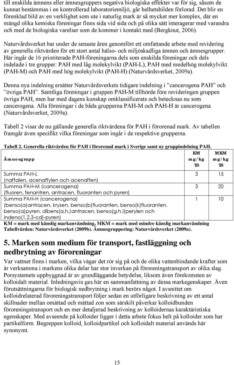 med de biologiska varelser som de kommer i kontakt med (Bergknut, 2006).