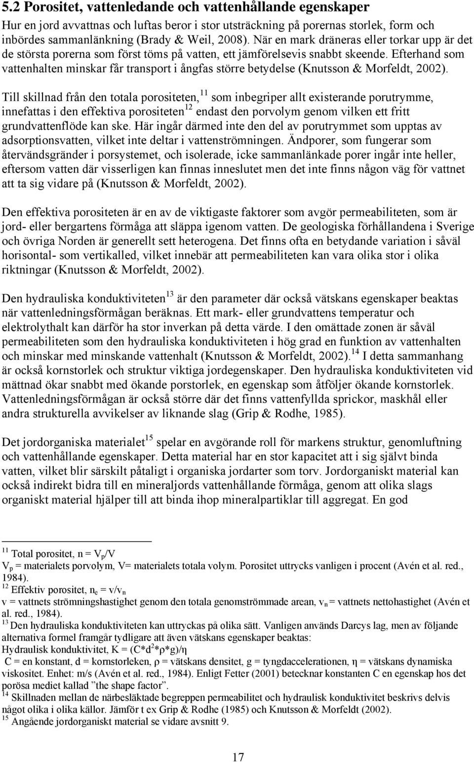 Efterhand som vattenhalten minskar får transport i ångfas större betydelse (Knutsson & Morfeldt, 2002).