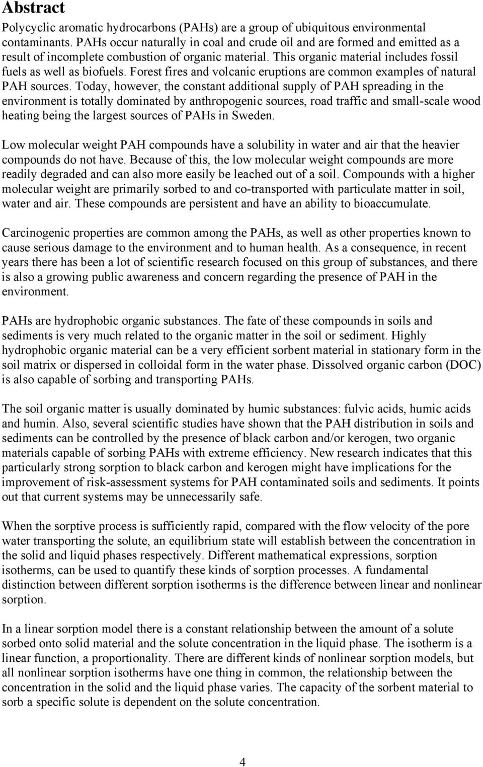 Forest fires and volcanic eruptions are common examples of natural PAH sources.