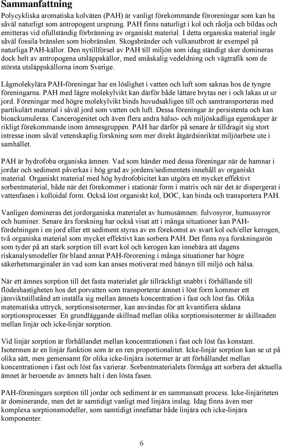 Skogsbränder och vulkanutbrott är exempel på naturliga PAH-källor.