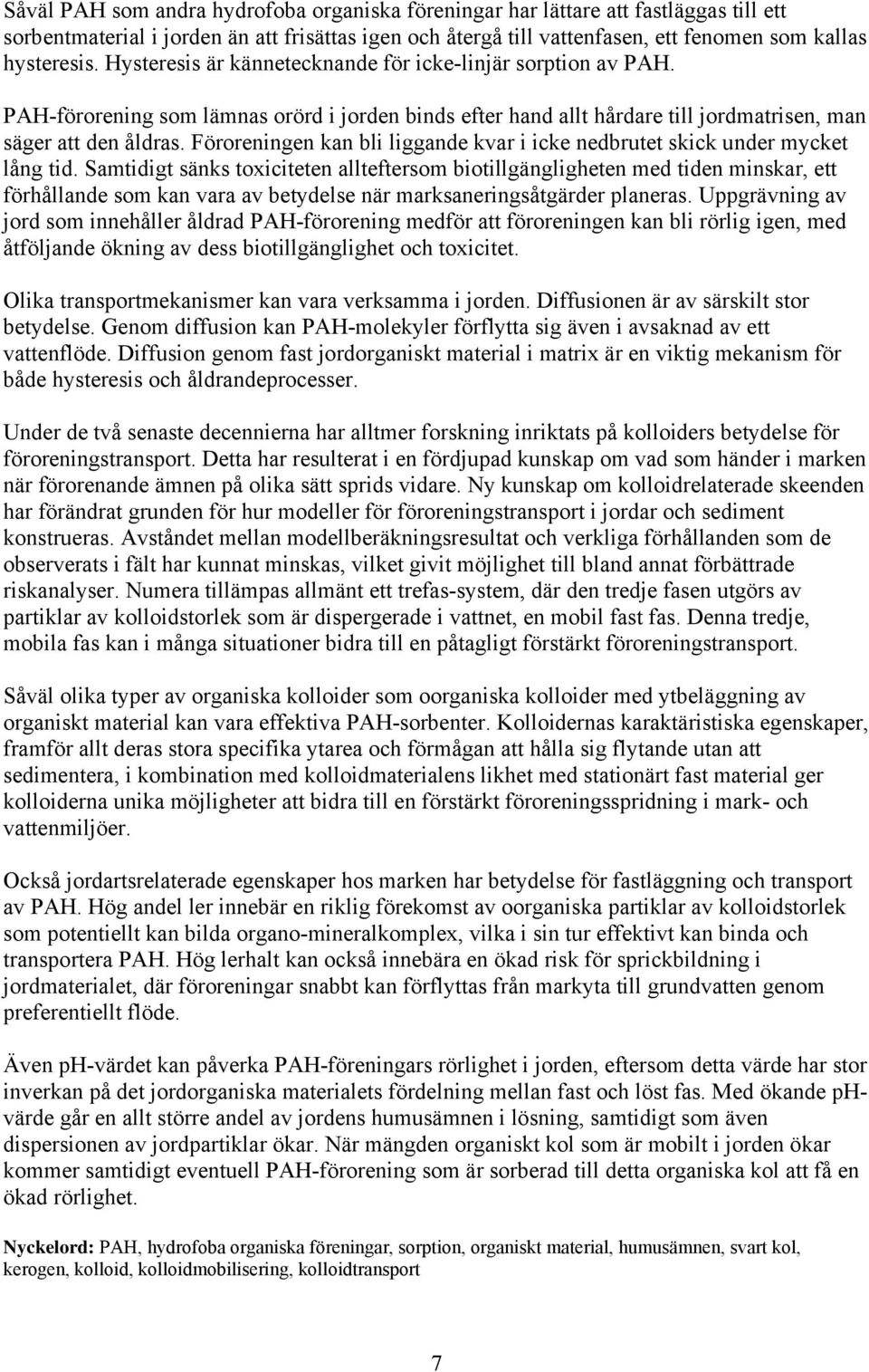 Föroreningen kan bli liggande kvar i icke nedbrutet skick under mycket lång tid.