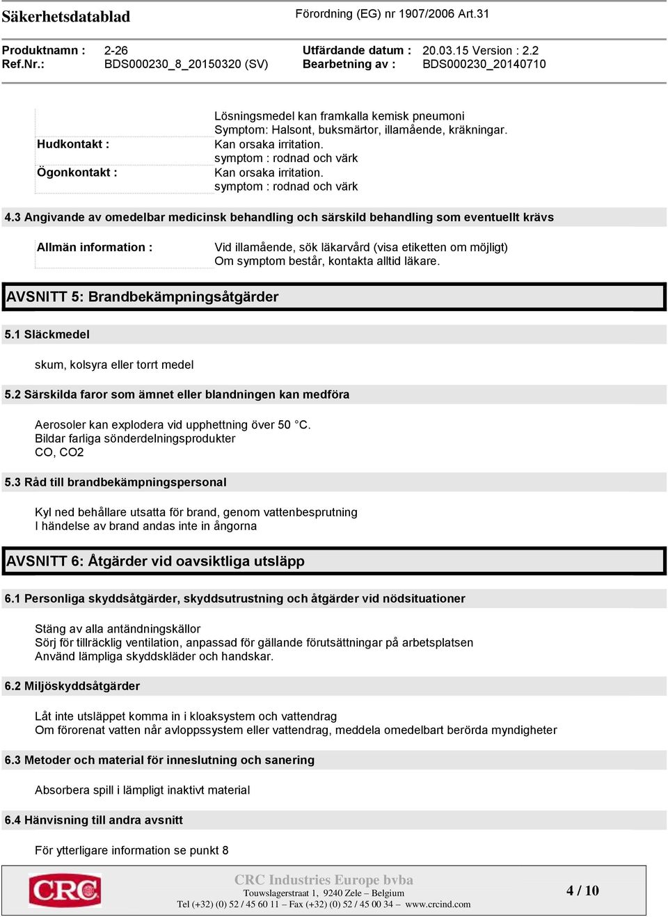 3 Angivande av omedelbar medicinsk behandling och särskild behandling som eventuellt krävs Allmän information : Vid illamående, sök läkarvård (visa etiketten om möjligt) Om symptom består, kontakta