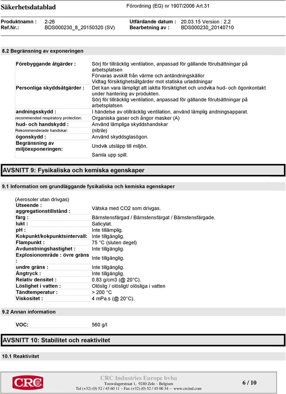 försiktighetsåtgärder mot statiska urladdningar Det kan vara lämpligt att iaktta försiktighet och undvika hud- och ögonkontakt under hantering av produkten.