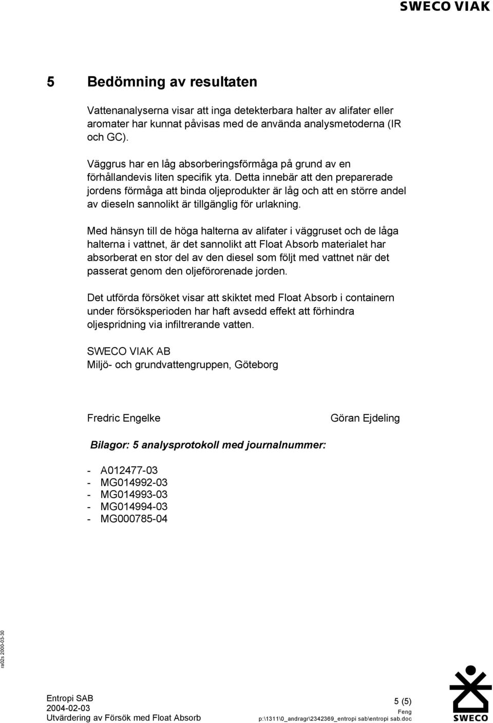 Detta innebär att den preparerade jordens förmåga att binda oljeprodukter är låg och att en större andel av dieseln sannolikt är tillgänglig för urlakning.