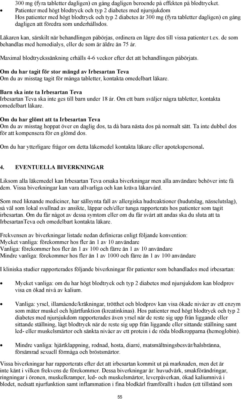 Läkaren kan, särskilt när behandlingen påbörjas, ordinera en lägre dos till vissa patienter t.ex. de som behandlas med hemodialys, eller de som är äldre än 75 år.