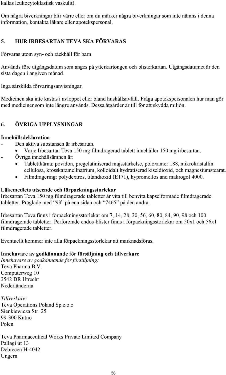 Inga särskilda förvaringsanvisningar. Medicinen ska inte kastas i avloppet eller bland hushållsavfall. Fråga apotekspersonalen hur man gör med mediciner som inte längre används.