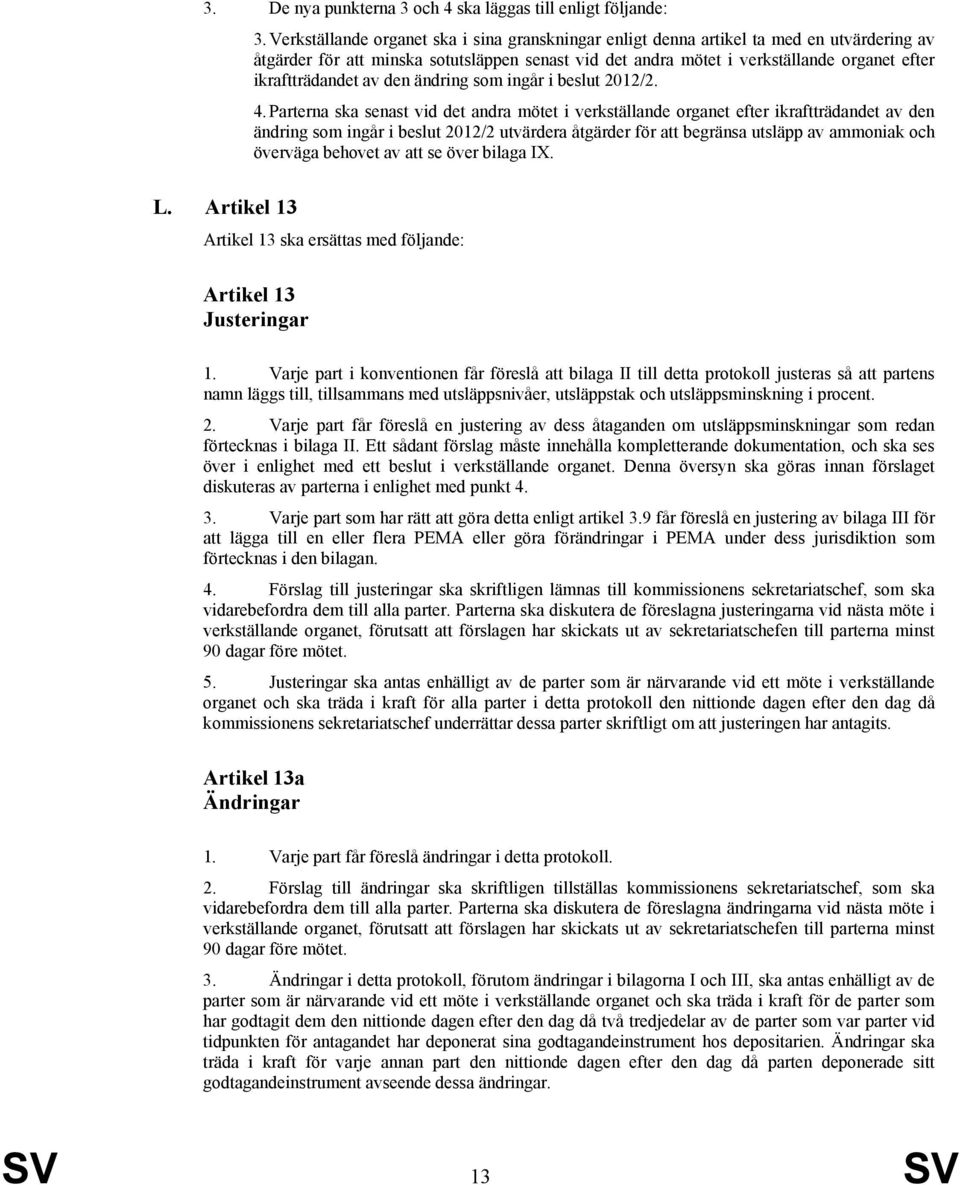 ikraftträdandet av den ändring som ingår i beslut 2012/2. 4.